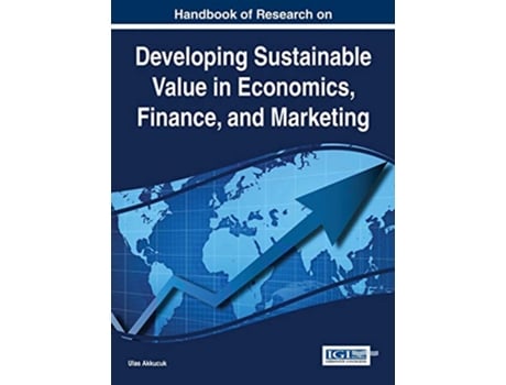 Livro Handbook of Research on Developing Sustainable Value in Economics Finance and Marketing de Ulas Akkucuk (Inglês)