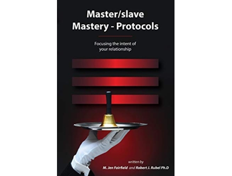 Livro Masterslave MasteryProtocols Focusing the intent of your relationship de M Jen Fairfield e Robert J Rubel Phd (Inglês)
