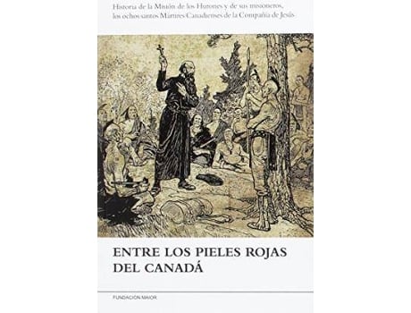 Livro Entre Los Pieles Rojas Del Canadá : Historia De La Misión De Los Hurones Y De Sus Misioneros, Los Ochos Santos Mártires Canadienses De La Compañía De Jesús de Adolfo Heinen (Espanhol)