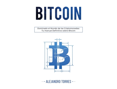 Livro Bitcoin DOMINANDO EL MUNDO DE LAS CRIPTOMONEDAS TU MANUAL DEFINITIVO SOBRE BITCOIN de Alejandro Torres (Inglês)