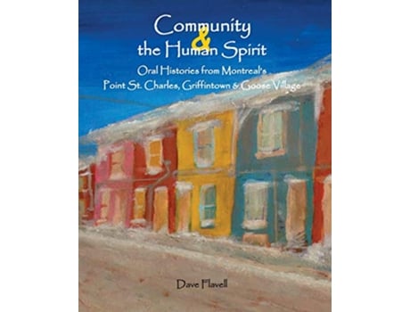 Livro Community and the Human Spirit Oral Histories from Montreals Point St Charles Griffintown and Goose Village de David J Flavell (Inglês)