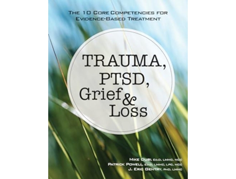 Livro Trauma, Ptsd, Grief amp Loss The 10 Core Competencies for Evidence-Based Treatment de Michael Dubi, Patrick Powell et al. (Inglês)
