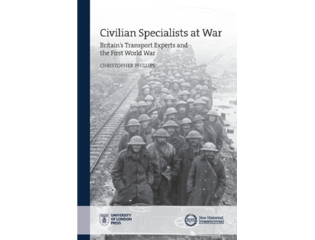 Livro Civilian Specialists at War Britains Transport Experts and the First World War de Christopher Phillips (Inglês)