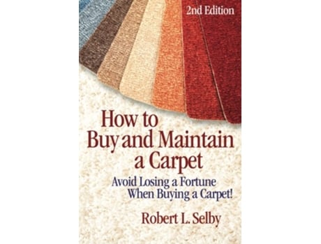 Livro How to Buy and Maintain a Carpet Avoid Losing a Fortune When Buying a Carpet de Robert Selby (Inglês)