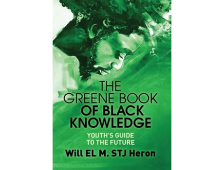 Livro The Greene Book Of Black Knowledge Youths Guide To The Future De Will El M Stj Heron (inglês - Capa Dura)