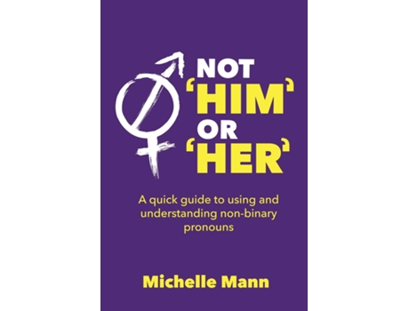 Livro Not Him Or Her A Quick Guide To Using And Understanding Non-binary Pronouns De Michelle Mann (inglês)