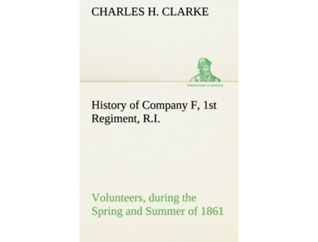 Livro History of Company F 1st Regiment RI Volunteers during the Spring and Summer of 1861 de Charles H Clarke (Inglês)