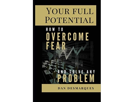 Livro Your Full Potential How To Overcome Fear And Solve Any Problem De Dan Desmarques (inglês)