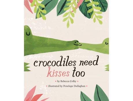 Livro crocodiles need kisses too de rebecca colby (inglês)