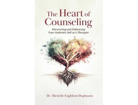 Livro The Heart of Counseling Discovering and Embracing Your Authentic Self as a Therapist de Dr Michelle Engblom-Deglmann (Inglês)