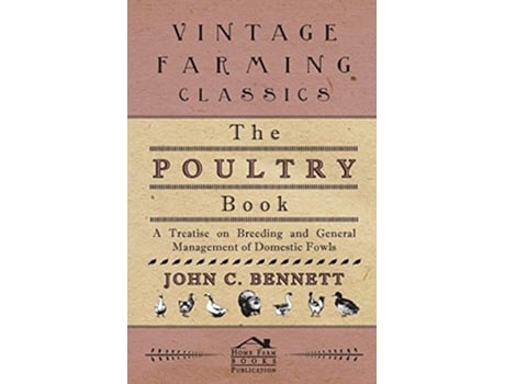 Livro The Poultry Book A Treatise On Breeding And General Management Of Domestic Fowls de John C Bennett (Inglês)