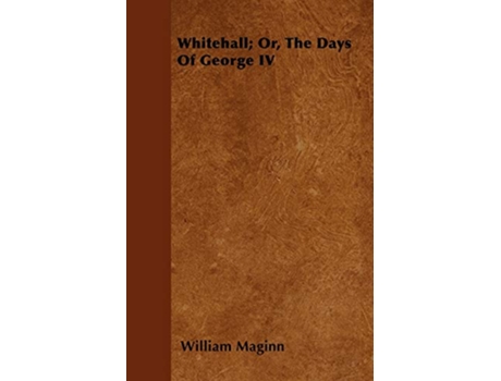 Livro Whitehall Or The Days Of George IV de William Maginn (Inglês)