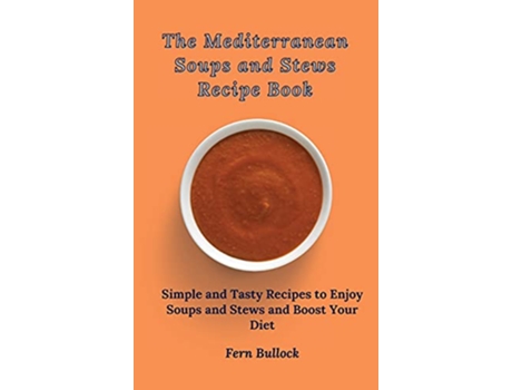 Livro The Mediterranean Soups and Stews Recipe Book Simple and Tasty Recipes to Enjoy Soups and Stews and Boost Your Diet de Fern Bullock (Inglês)