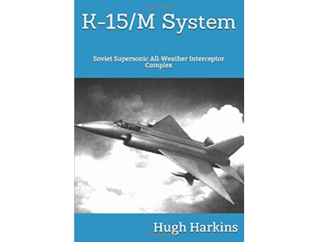 Livro K15 System Soviet Supersonic AllWeather Interceptor Complex de Hugh Harkins (Inglês)