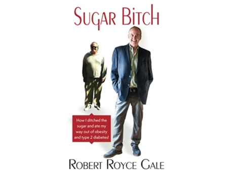 Livro Sugar Bitch How I Ditched the Sugar and Ate my Way out of Type 2 Diabetes and Obesity de Robert Royce Gale (Inglês)