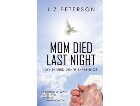 Livro Mom Died Last Night My shared death experience. A memoir of death, grief, and afterlife communication de Liz Peterson (Inglês)