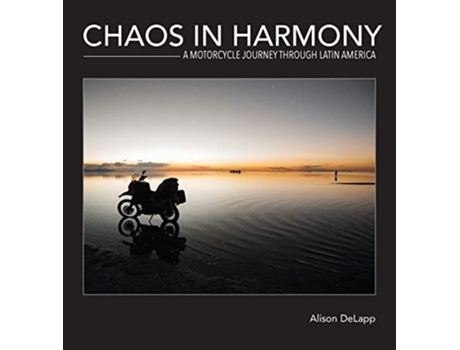 Livro Chaos In Harmony A Motorcycle Journey Through Latin America De Alison Delapp (inglês - Capa Dura)