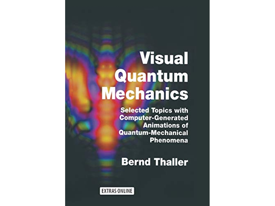 Livro Visual Quantum Mechanics Selected Topics with ComputerGenerated Animations of QuantumMechanical Phenomena de Bernd Thaller (Inglês)
