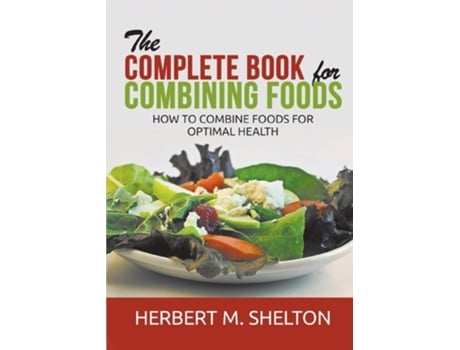Livro The Complete Book for Combining Foods - How to combine foods for optimal health de Herbert M Shelton (Inglês)