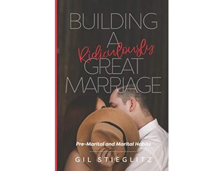 Livro Building a Ridiculously Great Marriage Premarital and Marital Habits de Gil Stieglitz (Inglês)