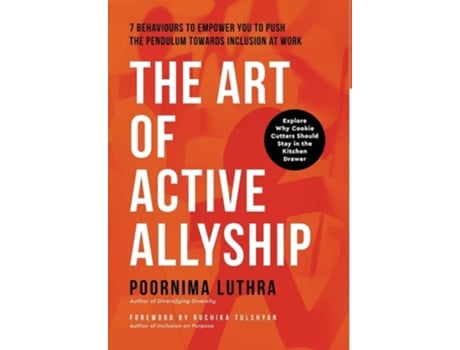 Livro The Art Of Active Allyship 7 Behaviours To Empower You To Push The Pendulum Towards Inclusion At Work De Poornima Luthra (inglês - Capa Dura)
