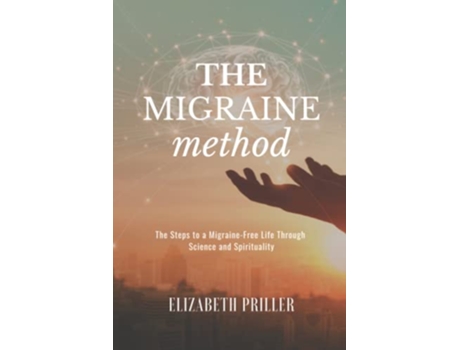 Livro The Migraine Method The Steps to a MigraineFree Life Through Science and Spirituality de Elizabeth Priller (Inglês)