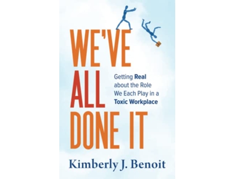 Livro Weve All Done It Getting Real About the Role We Each Play in a Toxic Workplace de Kimberly J Benoit (Inglês)
