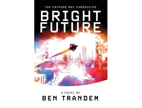 Livro The Cathode Ray Chronicles Bright Future De Ben Trandem (inglês)