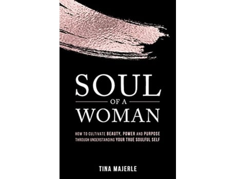 Livro Soul of a Woman How to Cultivate Beauty Power and Purpose Through Understanding Your True Soulful Self de Tina Majerle (Inglês)