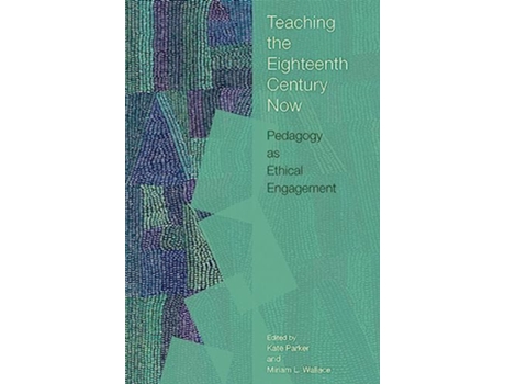 Livro Teaching the Eighteenth Century Now de Kate Parker, Miriam L Wallace et al. (Inglês)
