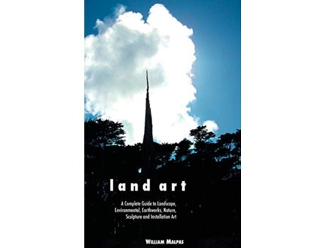 Livro Land Art A Complete Guide to Landscape Environmental Earthworks Nature Sculpture and Installation Art de William Malpas (Inglês)
