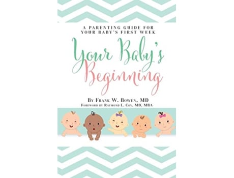 Livro Your Babys Beginning A Parenting Guide for Your Babys First Week de Frank W Bowen (Inglês)