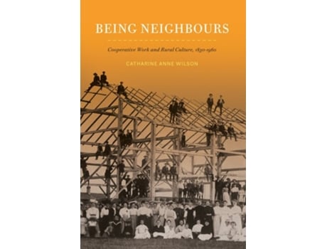 Livro Being Neighbours Cooperative Work and Rural Culture, 1830-1960 de Catharine Anne Wilson (Inglês)