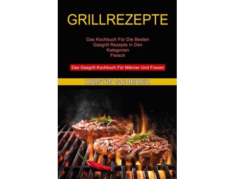 Livro Grillrezepte Das Gasgrill Kochbuch Für Männer Und Frauen De Kristin Scherer (inglês)
