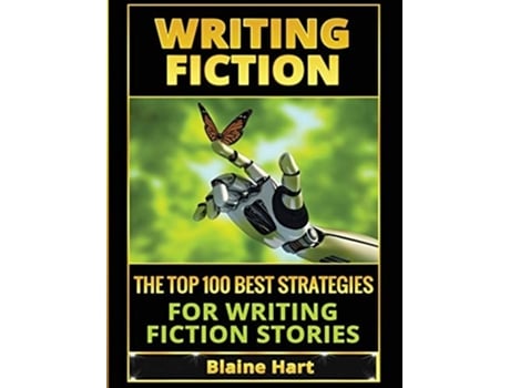 Livro Writing Fiction The Top 100 Best Strategies For Writing Fiction Stories De Blaine Hart (inglês - Capa Dura)