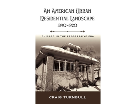 Livro An American Urban Residential Landscape, 1890-1920 Chicago In The Progressive Era De Craig Turnbull (inglês - Capa Dura)