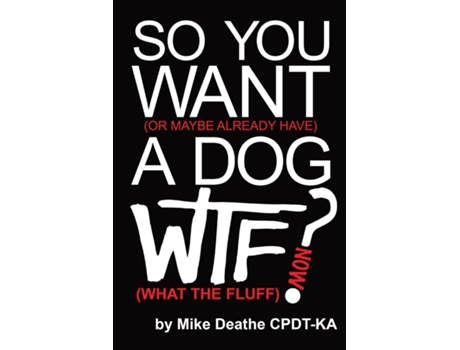 Livro So You Want A Dog... What The Fluff Now? de Mike Deathe CPDT-KA (Inglês)
