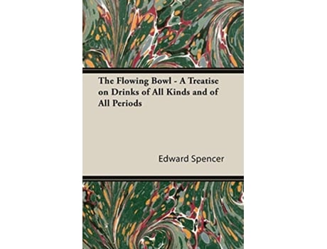 Livro The Flowing Bowl A Treatise on Drinks of All Kinds and of All Periods de Edward Spencer (Inglês)