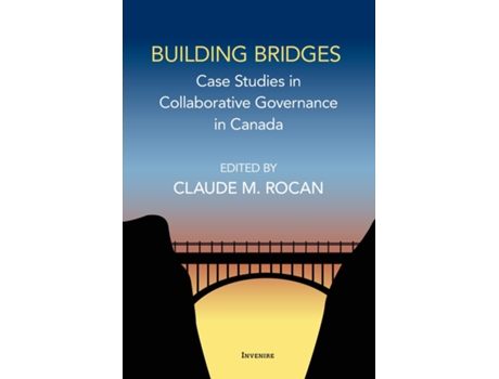 Livro Building Bridges Case Studies in Collaborative Governance in Canada de Claude Rocan (Inglês)