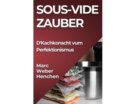Livro Sous-Vide Zauber DKachkonscht vum Perfektionismus de Marc Weber-Henchen (Inglês)