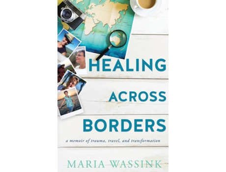 Livro Healing Across Borders a memoir of trauma, travel, and transformation de Maria M Wassink (Inglês)