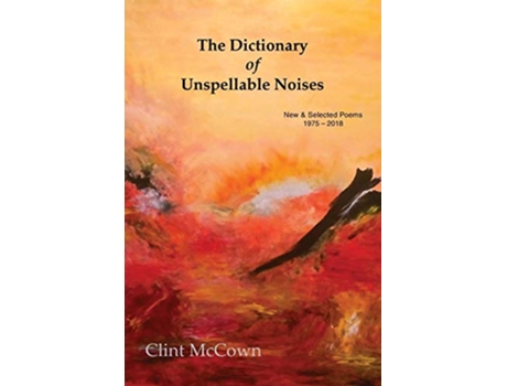 Livro The Dictionary of Unspellable Noises New Selected Poems 1975 2018 de Clint Mccown (Inglês)