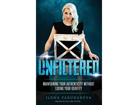 Livro Unfiltered Maintaining Your Authenticity Without Losing Your Identity De Ilona Parunakova (inglês - Capa Dura)