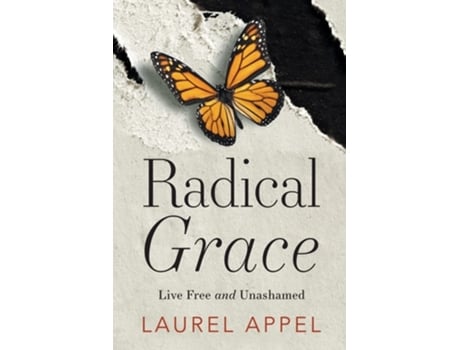 Livro Radical Grace Live Free And Unashamed De Laurel Appel (inglês)