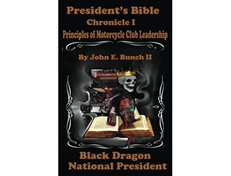 Livro Presidents Bible Chronicle I Principles of Motorcycle Club Leadership Motorcycle Clubs Bible How to Run Your MC de Mr John E Bunch II (Inglês)
