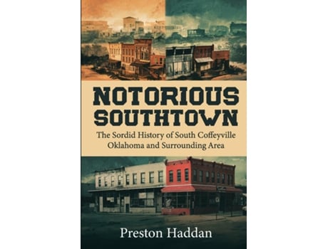 Livro NOTORIOUS SOUTHTOWN The sordid history of south Coffeyville Oklahoma and the surrounding area de PRESTON HADDAN (Inglês)