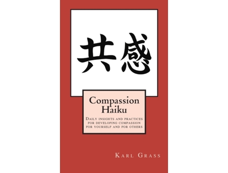 Livro Compassion Haiku: Daily insights and practices for developing compassion for yourself and for others Karl Grass (Inglês)
