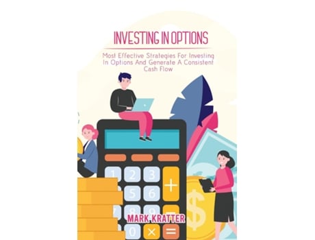 Livro Investing In Options Most Effective Strategies For Investing In Options And Generate A Consistent Cash Flow De Mark Kratter (inglês)