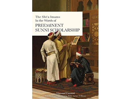 Livro The Shia Imams in the words of Preeminent Sunni Scholarship de Masoud Emami (Inglês)