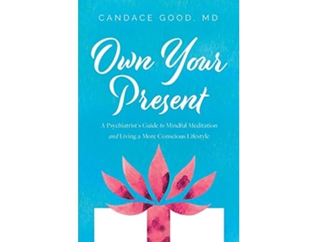 Livro Own Your Present A Psychiatrist’s Guide to Mindful Meditation and Living a More Conscious Lifestyle de Candace Good (Inglês)